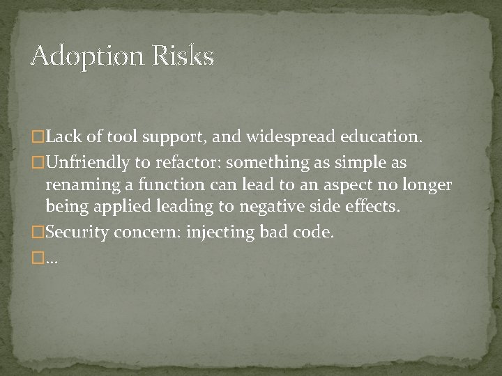 Adoption Risks �Lack of tool support, and widespread education. �Unfriendly to refactor: something as