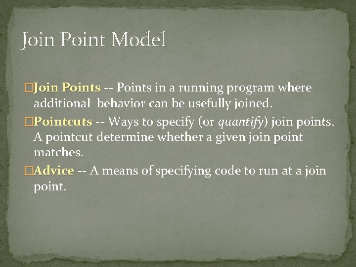Join Point Model �Join Points -- Points in a running program where additional behavior