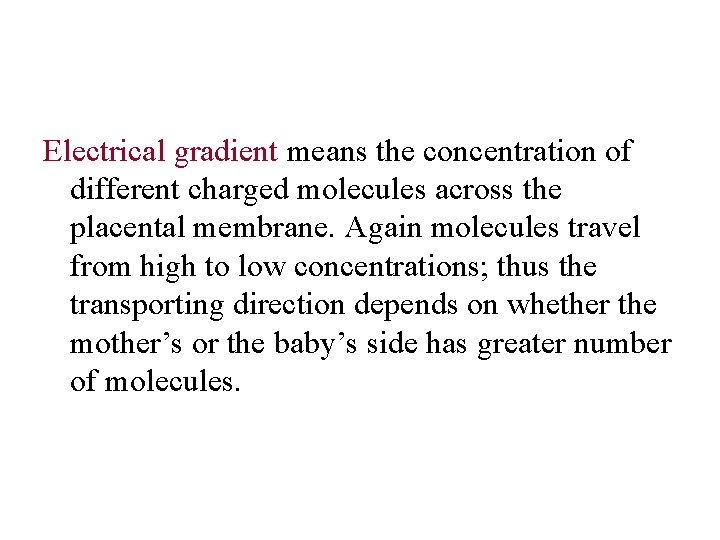 Electrical gradient means the concentration of different charged molecules across the placental membrane. Again