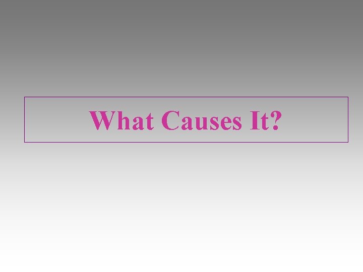 What Causes It? 