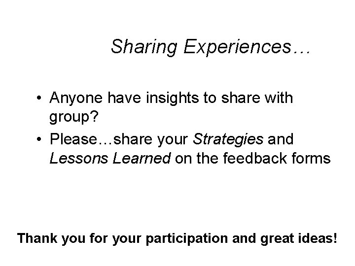 Sharing Experiences… • Anyone have insights to share with group? • Please…share your Strategies