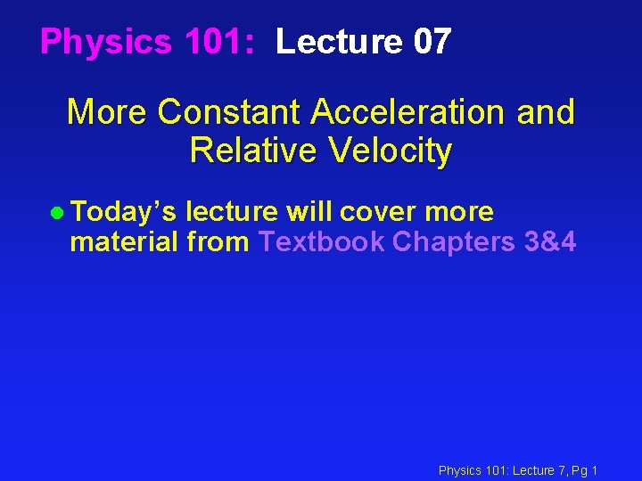 Physics 101: Lecture 07 More Constant Acceleration and Relative Velocity l Today’s lecture will