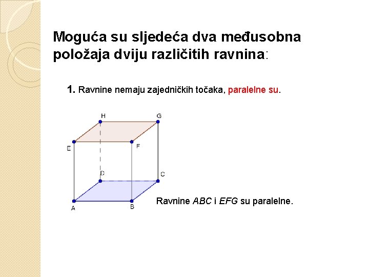 Moguća su sljedeća dva međusobna položaja dviju različitih ravnina: 1. Ravnine nemaju zajedničkih točaka,