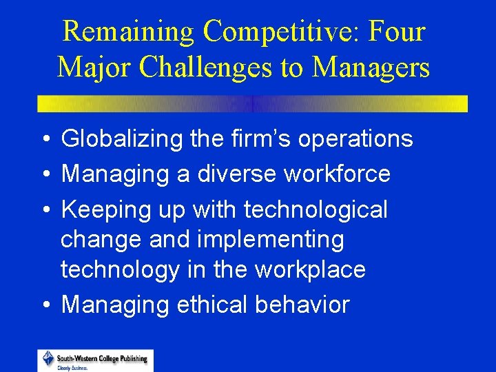 Remaining Competitive: Four Major Challenges to Managers • Globalizing the firm’s operations • Managing