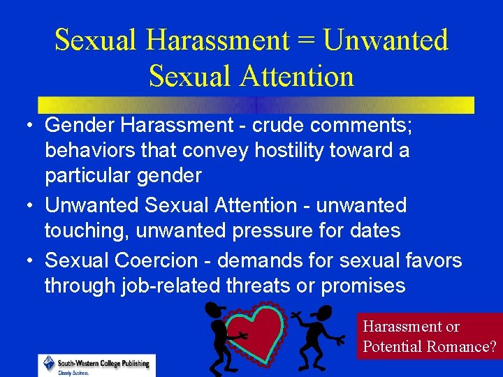 Sexual Harassment = Unwanted Sexual Attention • Gender Harassment - crude comments; behaviors that
