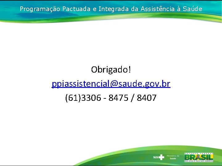 Programação Pactuada e Integrada da Assistência à Saúde Obrigado! ppiassistencial@saude. gov. br (61)3306 -