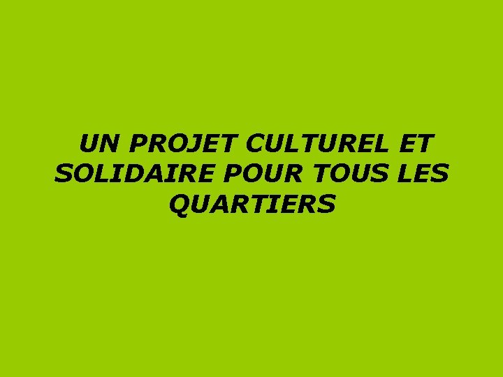 UN PROJET CULTUREL ET SOLIDAIRE POUR TOUS LES QUARTIERS 