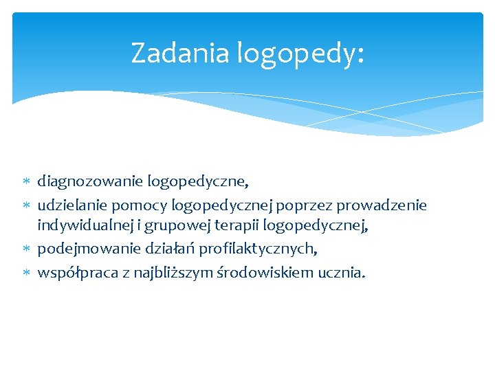 Zadania logopedy: diagnozowanie logopedyczne, udzielanie pomocy logopedycznej poprzez prowadzenie indywidualnej i grupowej terapii logopedycznej,