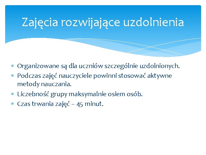 Zajęcia rozwijające uzdolnienia Organizowane są dla uczniów szczególnie uzdolnionych. Podczas zajęć nauczyciele powinni stosować