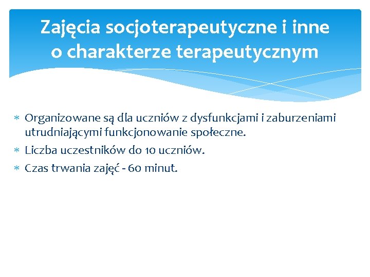 Zajęcia socjoterapeutyczne i inne o charakterze terapeutycznym Organizowane są dla uczniów z dysfunkcjami i