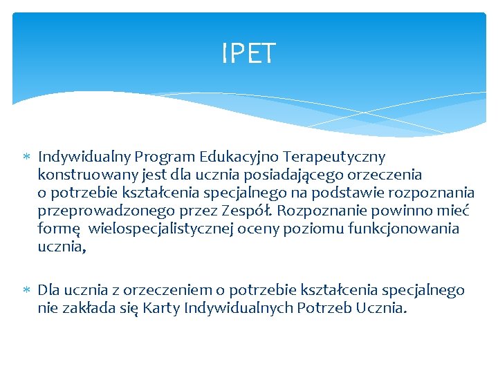 IPET Indywidualny Program Edukacyjno Terapeutyczny konstruowany jest dla ucznia posiadającego orzeczenia o potrzebie kształcenia