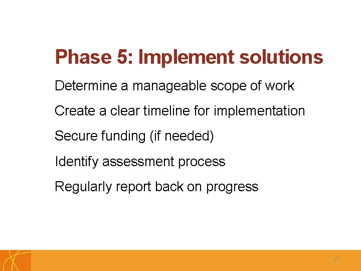Phase 5: Implement solutions Determine a manageable scope of work Create a clear timeline
