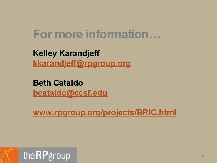 For more information… Kelley Karandjeff kkarandjeff@rpgroup. org Beth Cataldo bcataldo@ccsf. edu www. rpgroup. org/projects/BRIC.