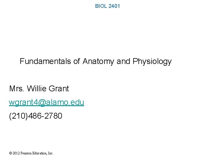 BIOL 2401 Fundamentals of Anatomy and Physiology Mrs. Willie Grant wgrant 4@alamo. edu (210)486