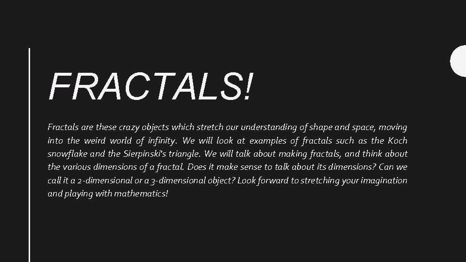 FRACTALS! Fractals are these crazy objects which stretch our understanding of shape and space,