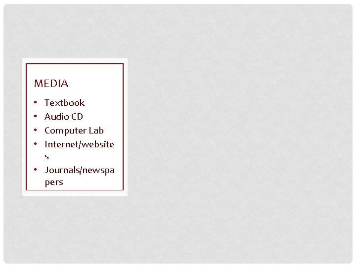 MEDIA Textbook Audio CD Computer Lab Internet/website s • Journals/newspa pers • • 