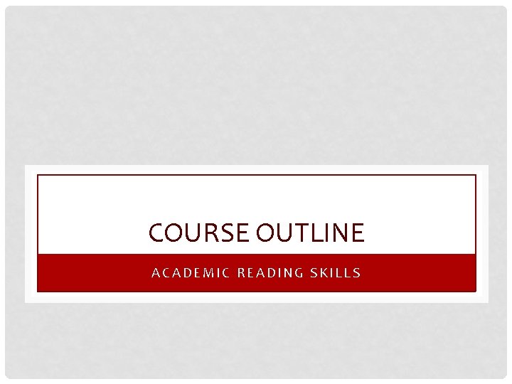 COURSE OUTLINE ACADEMIC READING SKILLS 