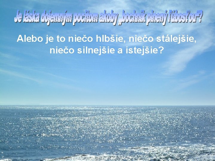 Alebo je to niečo hlbšie, niečo stálejšie, niečo silnejšie a istejšie? 