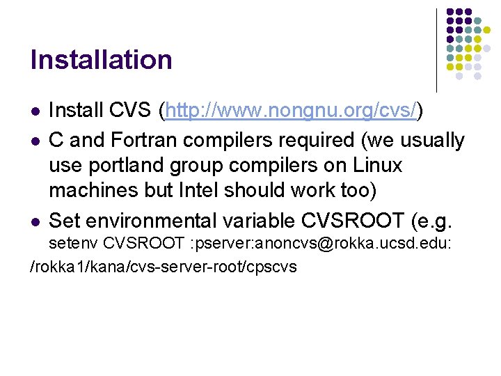 Installation l l l Install CVS (http: //www. nongnu. org/cvs/) C and Fortran compilers