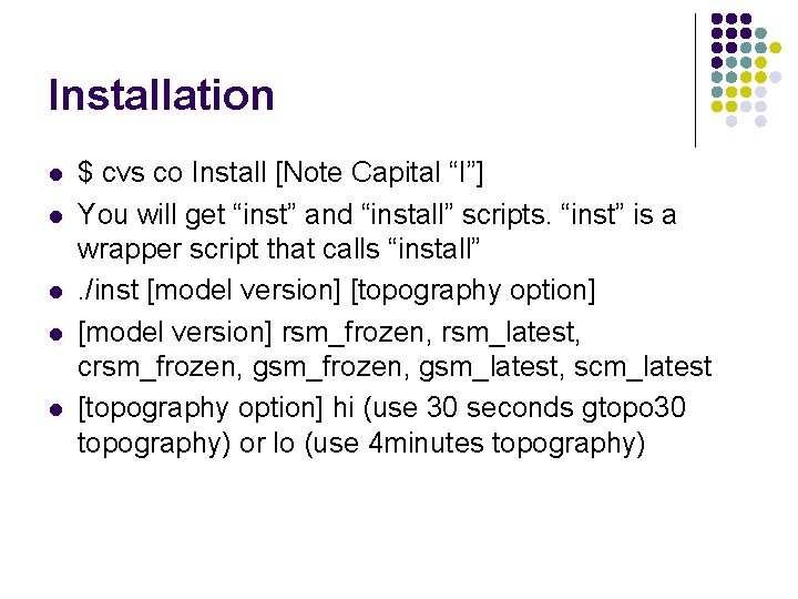 Installation l l l $ cvs co Install [Note Capital “I”] You will get