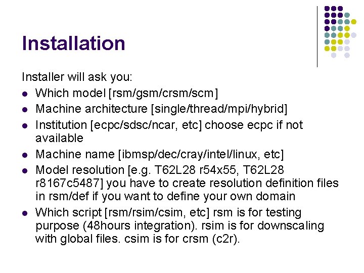 Installation Installer will ask you: l Which model [rsm/gsm/crsm/scm] l Machine architecture [single/thread/mpi/hybrid] l