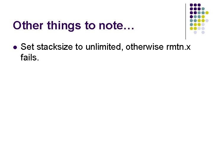Other things to note… l Set stacksize to unlimited, otherwise rmtn. x fails. 