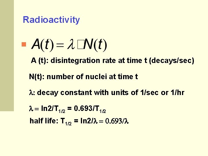 Radioactivity A (t): disintegration rate at time t (decays/sec) N(t): number of nuclei at