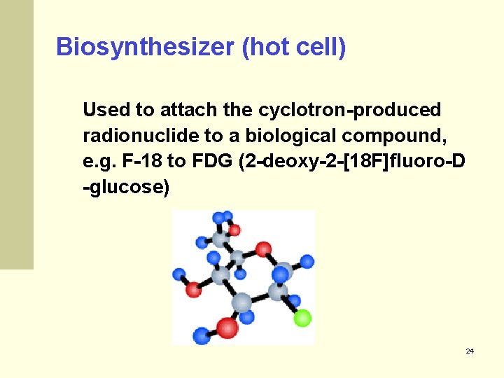 Biosynthesizer (hot cell) Used to attach the cyclotron-produced radionuclide to a biological compound, e.