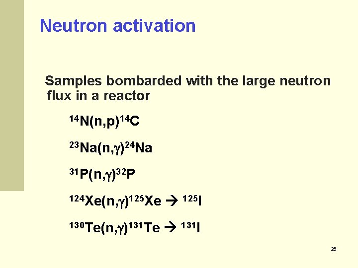 Neutron activation Samples bombarded with the large neutron flux in a reactor 14 N(n,