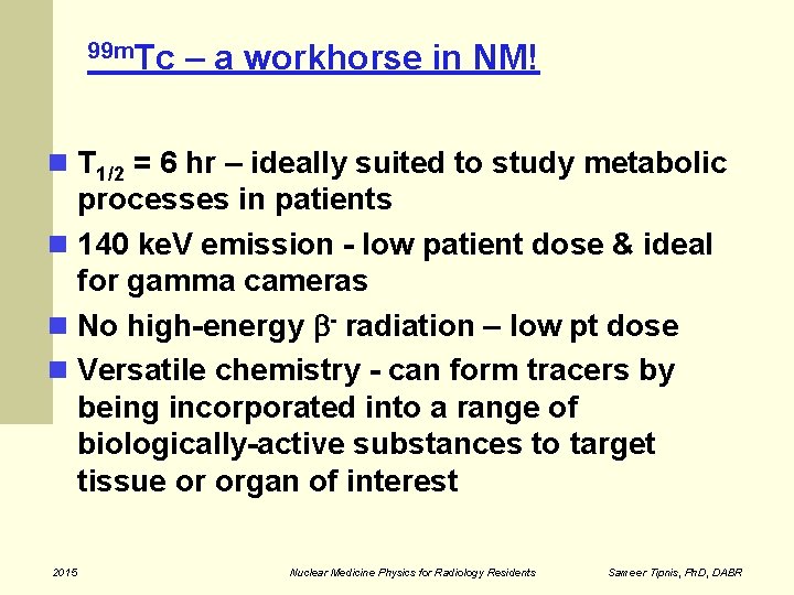 99 m. Tc – a workhorse in NM! T 1/2 = 6 hr –