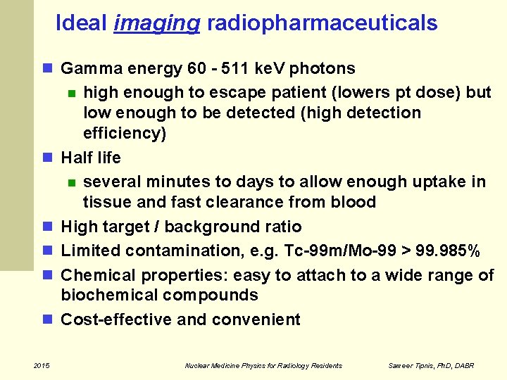 Ideal imaging radiopharmaceuticals Gamma energy 60 - 511 ke. V photons high enough to