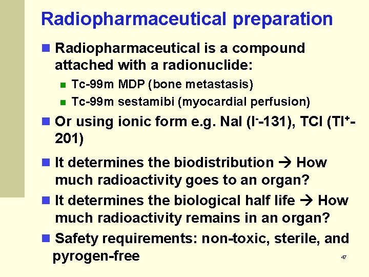 Radiopharmaceutical preparation Radiopharmaceutical is a compound attached with a radionuclide: Tc-99 m MDP (bone