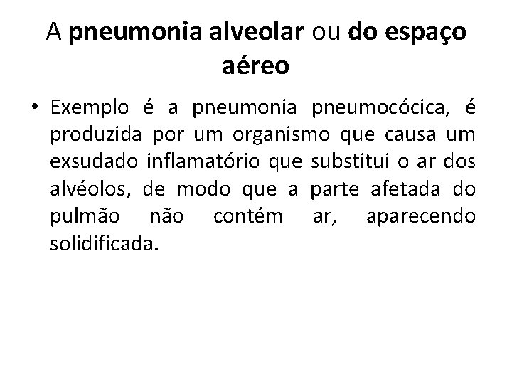 A pneumonia alveolar ou do espaço aéreo • Exemplo é a pneumonia pneumocócica, é A pneumonia alveolar ou do espaço aéreo • Exemplo é a pneumonia pneumocócica, é
