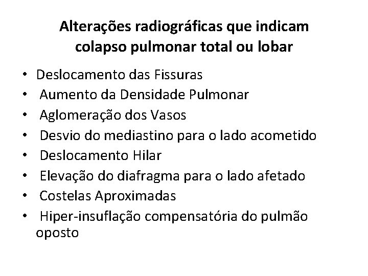 Alterações radiográficas que indicam colapso pulmonar total ou lobar • • Deslocamento das Fissuras Alterações radiográficas que indicam colapso pulmonar total ou lobar • • Deslocamento das Fissuras