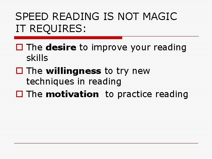 SPEED READING IS NOT MAGIC IT REQUIRES: o The desire to improve your reading