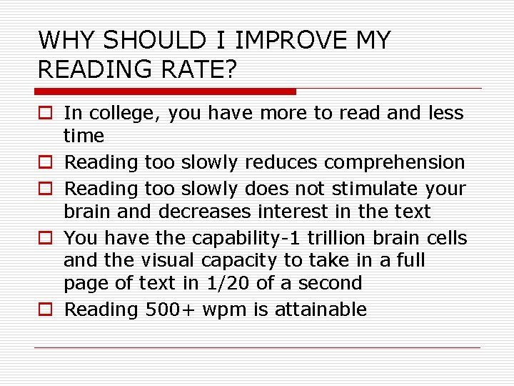WHY SHOULD I IMPROVE MY READING RATE? o In college, you have more to