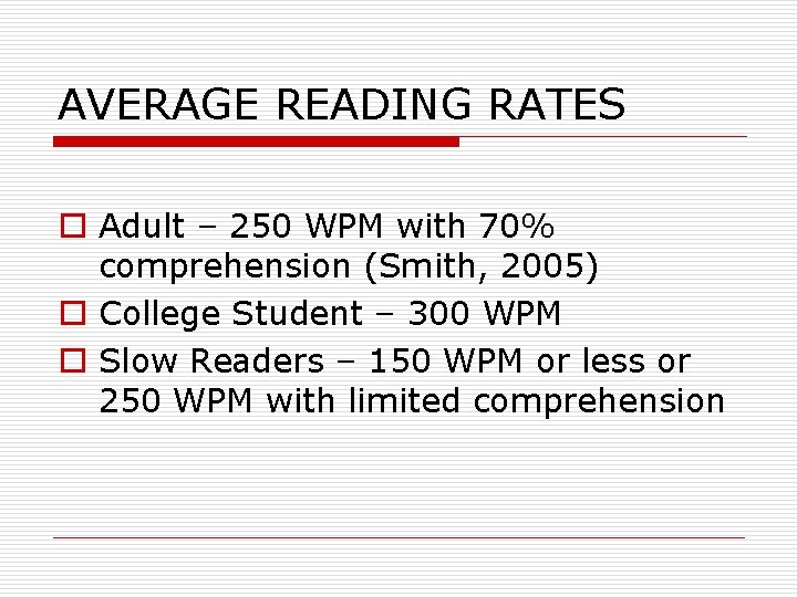 AVERAGE READING RATES o Adult – 250 WPM with 70% comprehension (Smith, 2005) o