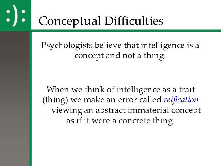 Conceptual Difficulties Psychologists believe that intelligence is a concept and not a thing. When