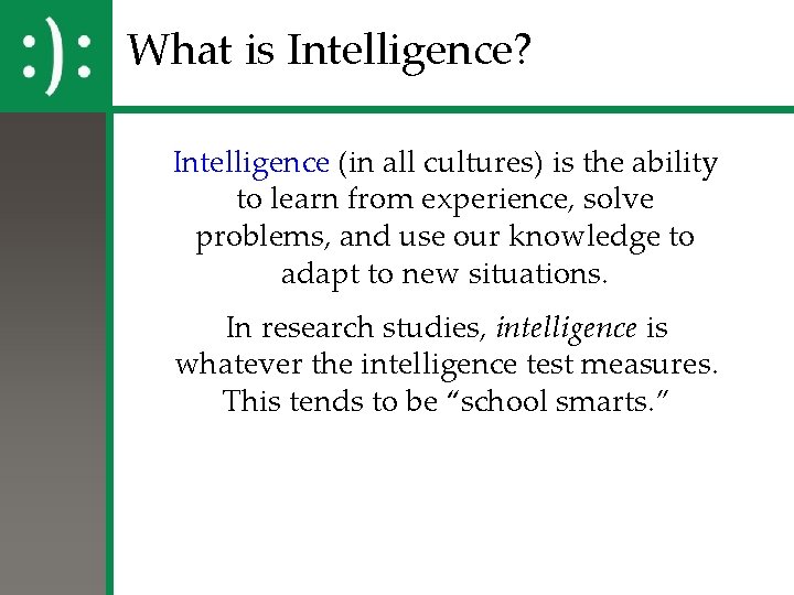 What is Intelligence? Intelligence (in all cultures) is the ability to learn from experience,