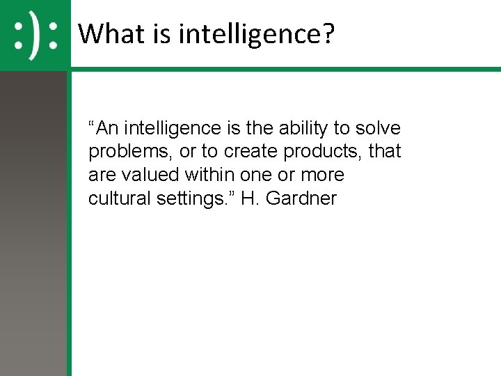 What is intelligence? “An intelligence is the ability to solve problems, or to create