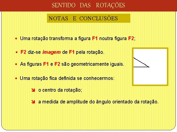 SENTIDO DAS ROTAÇÕES NOTAS E CONCLUSÕES Uma rotação transforma a figura F 1 noutra