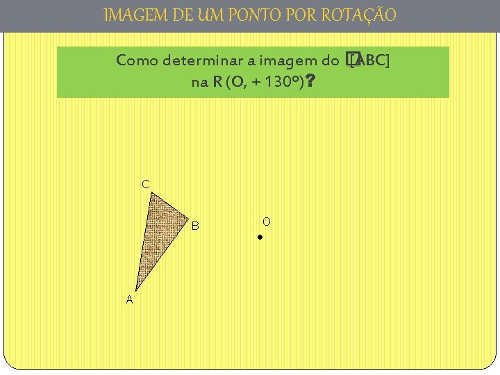 IMAGEM DE UM PONTO POR ROTAÇÃO Como determinar a imagem do � [ABC] na