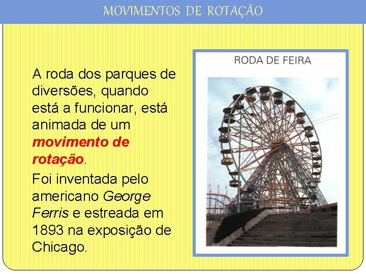 MOVIMENTOS DE ROTAÇÃO A roda dos parques de diversões, quando está a funcionar, está