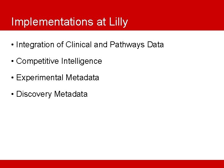 Implementations at Lilly • Integration of Clinical and Pathways Data • Competitive Intelligence •