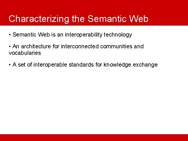 Characterizing the Semantic Web • Semantic Web is an interoperability technology • An architecture