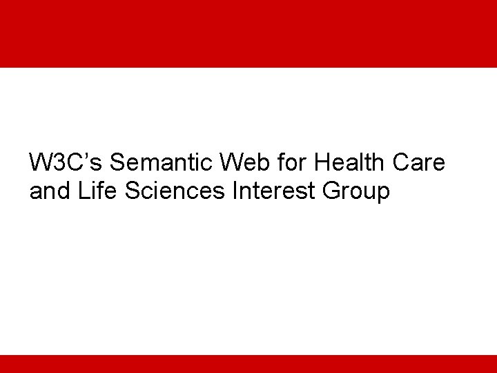 W 3 C’s Semantic Web for Health Care and Life Sciences Interest Group 