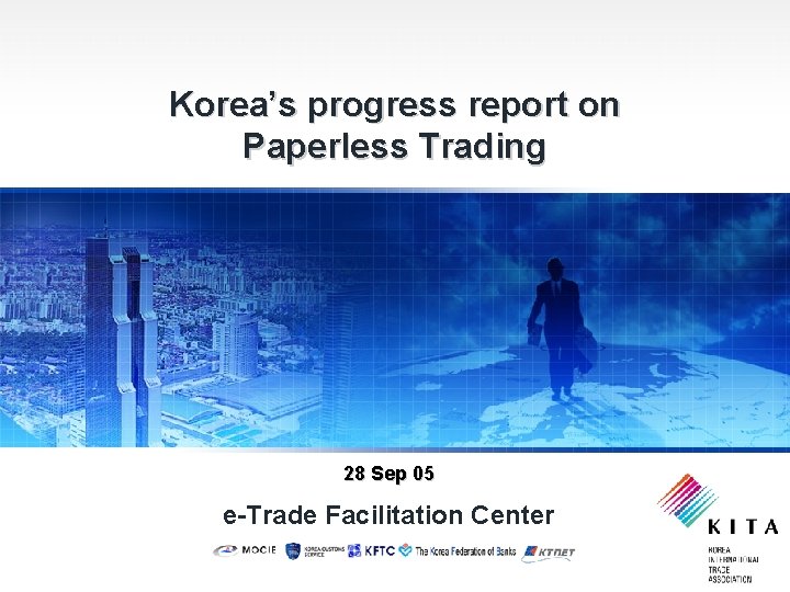 Korea’s progress report on Paperless Trading 28 Sep 05 e-Trade Facilitation Center 