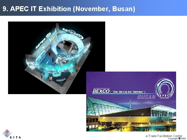 9. APEC IT Exhibition (November, Busan) e-Trade Facilitation Center Copyright ⓒ 2005 