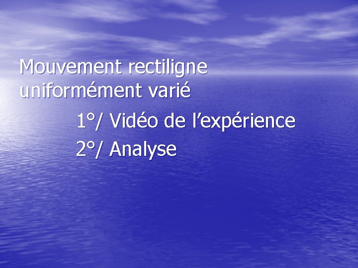 Mouvement rectiligne uniformément varié 1°/ Vidéo de l’expérience 2°/ Analyse 