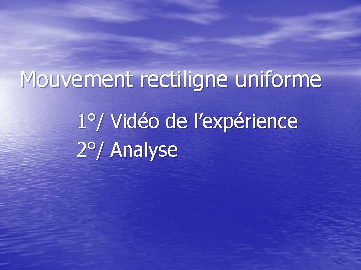 Mouvement rectiligne uniforme 1°/ Vidéo de l’expérience 2°/ Analyse 